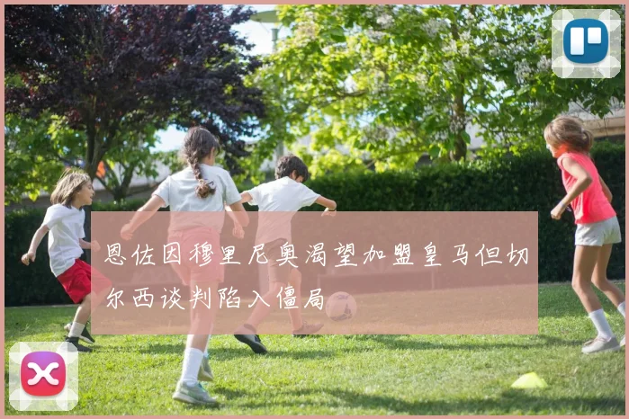恩佐因穆里尼奥渴望加盟皇马但切尔西谈判陷入僵局
