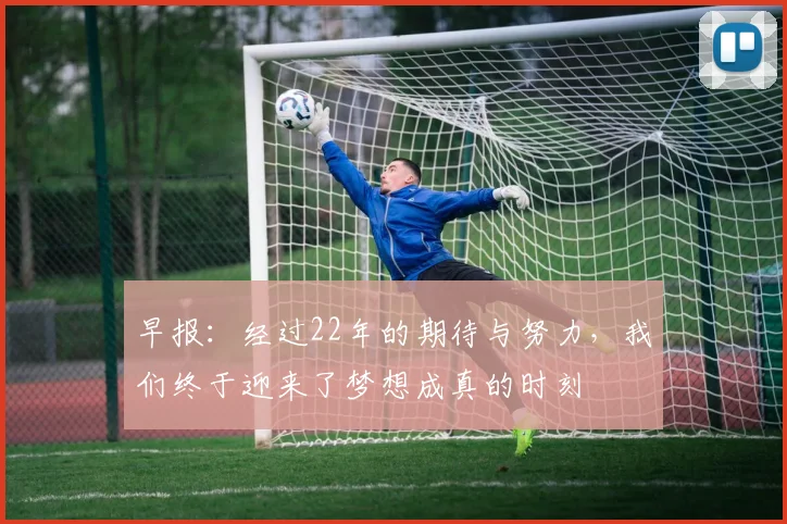 早报：经过22年的期待与努力，我们终于迎来了梦想成真的时刻